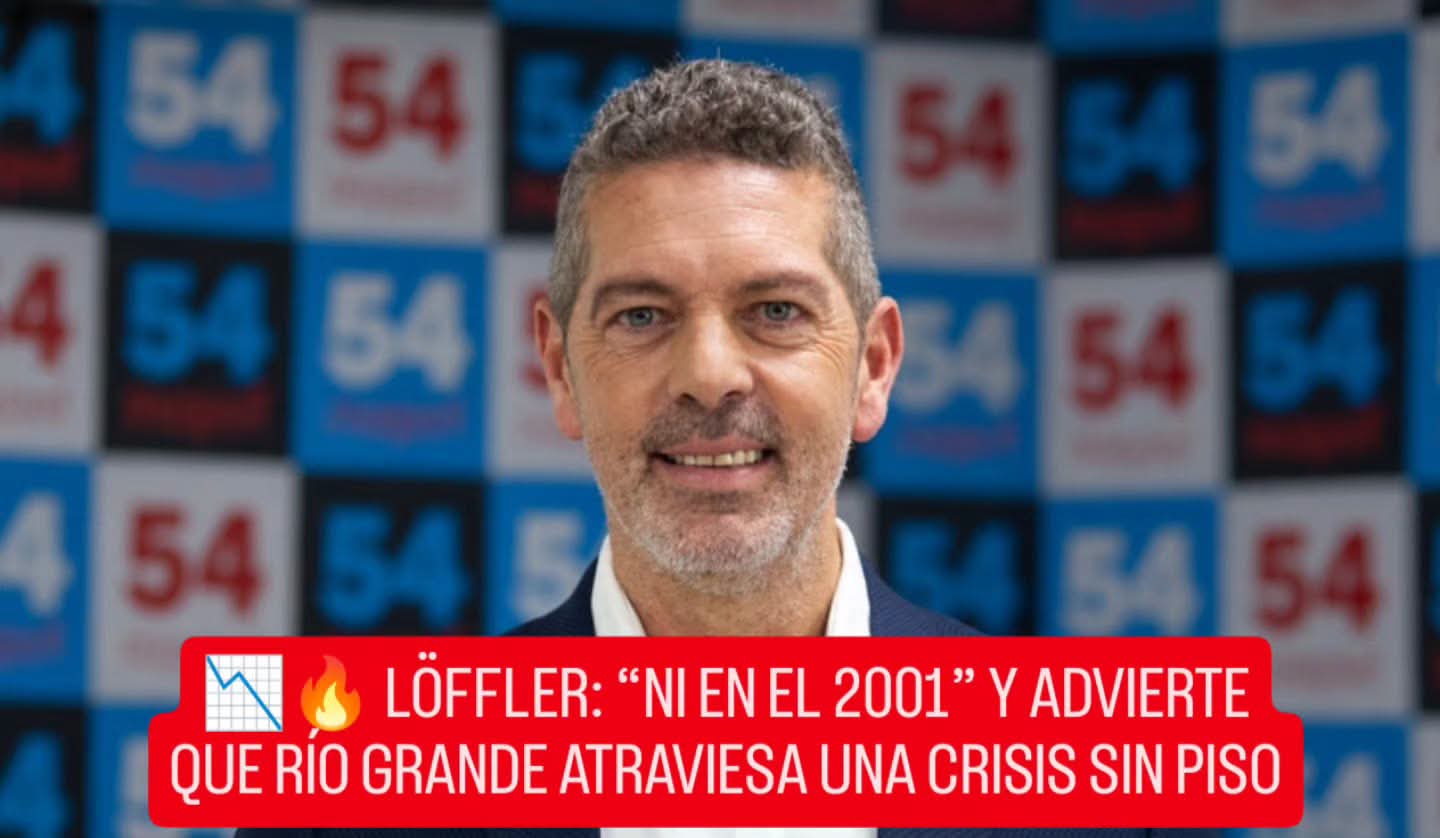 🔥 LÖFFLER: “NI EN EL 2001” Y ADVIERTE QUE RÍO GRANDE ATRAVIESA UNA CRISIS SIN PISO