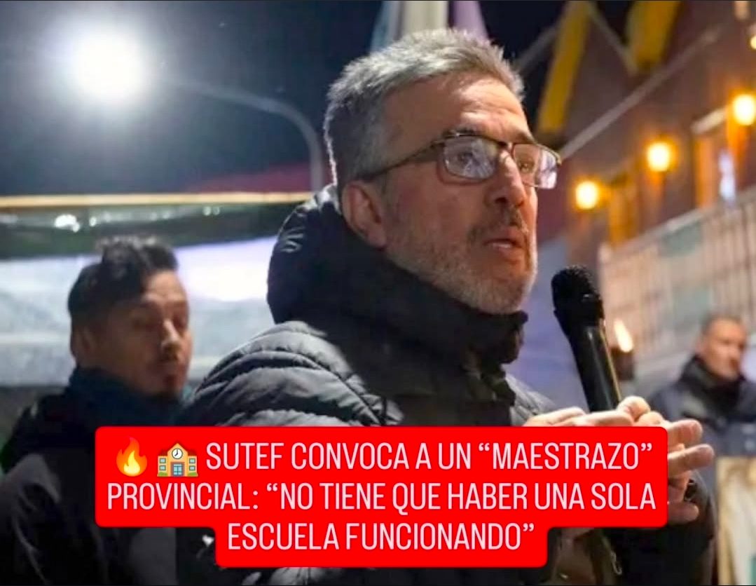 🔥🏫 SUTEF CONVOCA A UN “MAESTRAZO” PROVINCIAL: “NO TIENE QUE HABER UNA SOLA ESCUELA FUNCIONANDO”