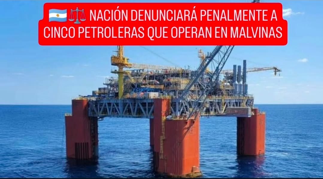 ⚖️ NACIÓN DENUNCIARÁ PENALMENTE A CINCO PETROLERAS QUE OPERAN EN MALVINAS