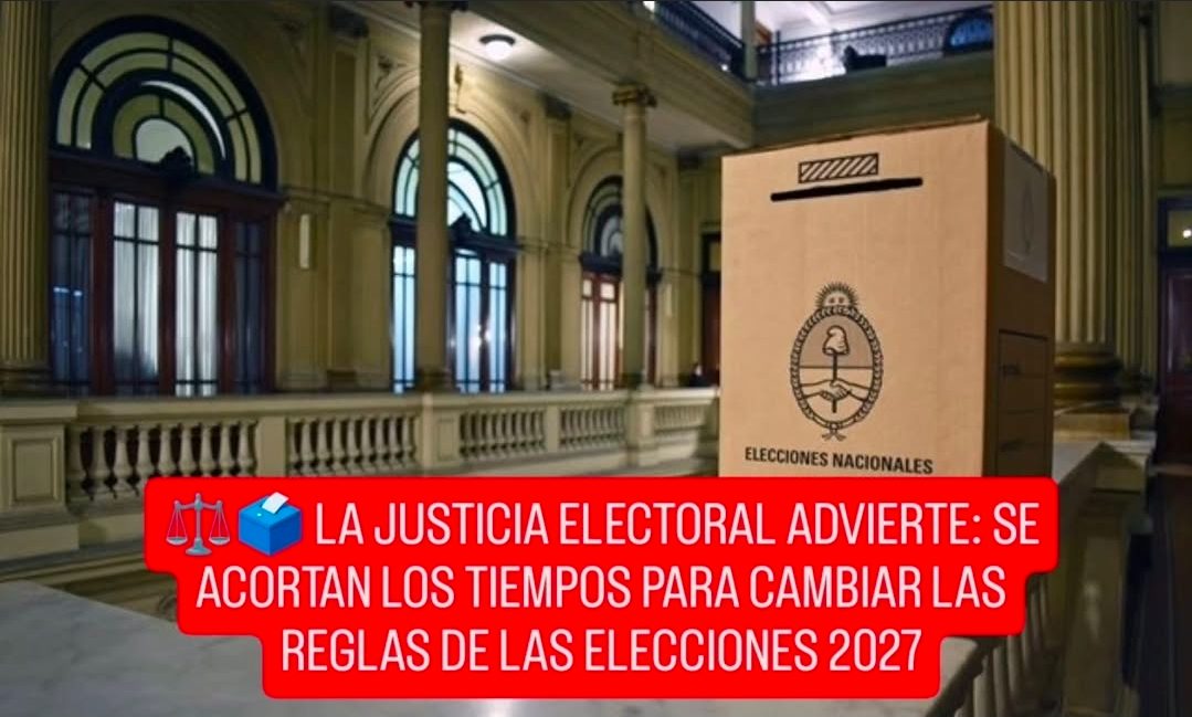 ⚖️🗳️ LA JUSTICIA ELECTORAL ADVIERTE: SE ACORTAN LOS TIEMPOS PARA CAMBIAR LAS REGLAS DE LAS ELECCIONES 2027