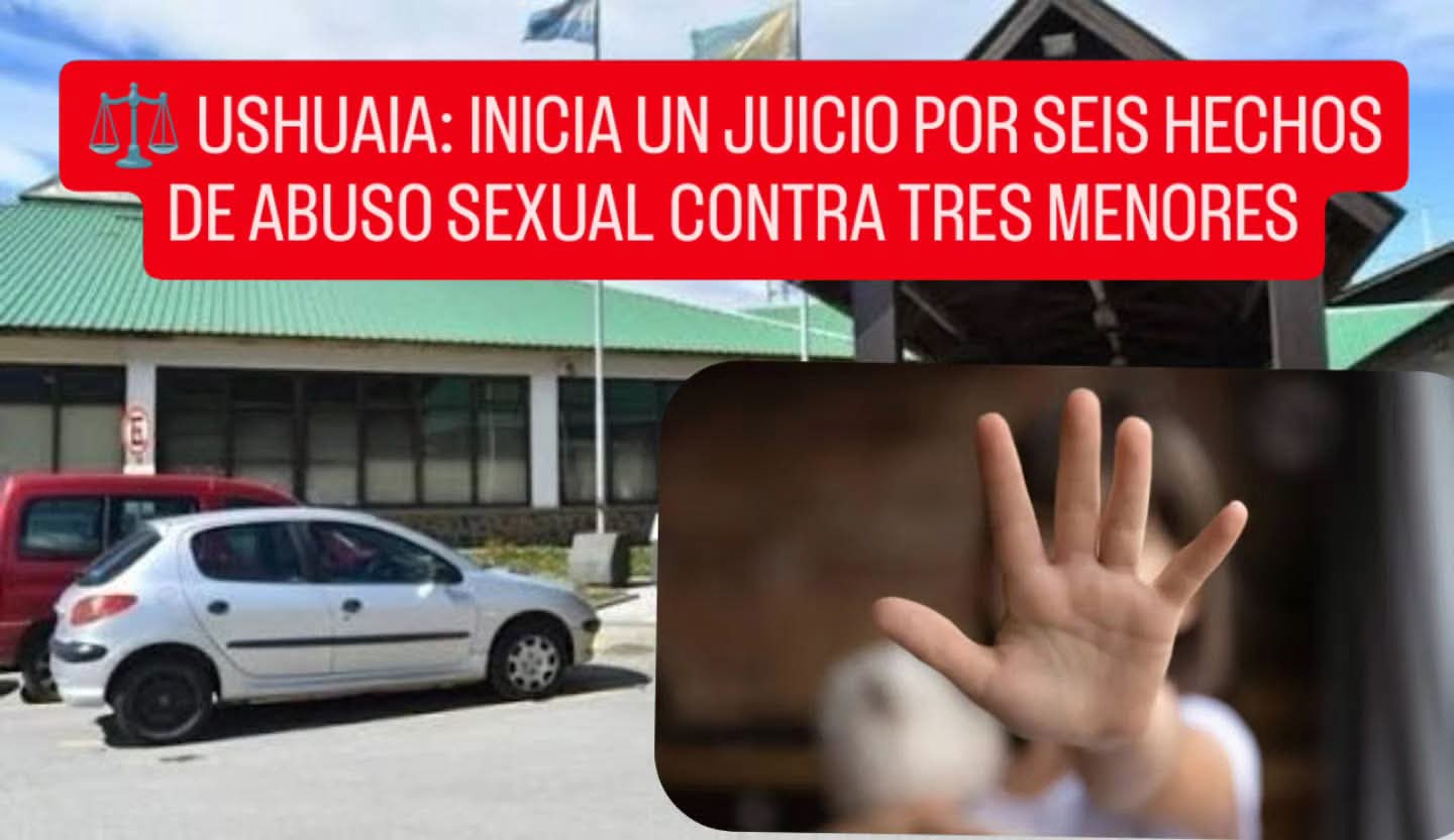 ⚖️ USHUAIA: INICIA UN JUICIO POR SEIS HECHOS DE ABUSO SEXUAL CONTRA TRES MENORES