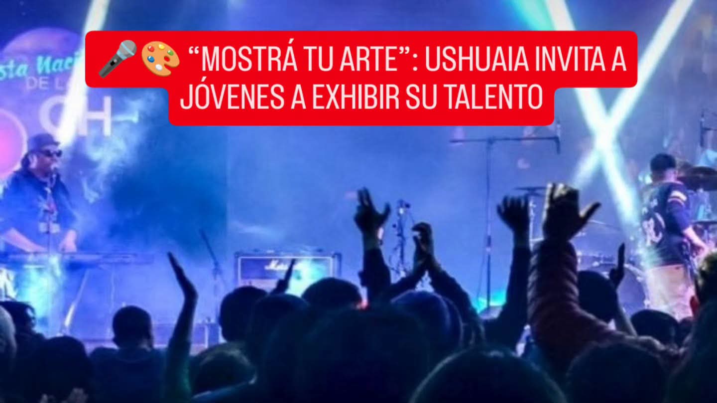 🎤🎨 “MOSTRÁ TU ARTE”: USHUAIA INVITA A JÓVENES A EXHIBIR SU TALENTO
