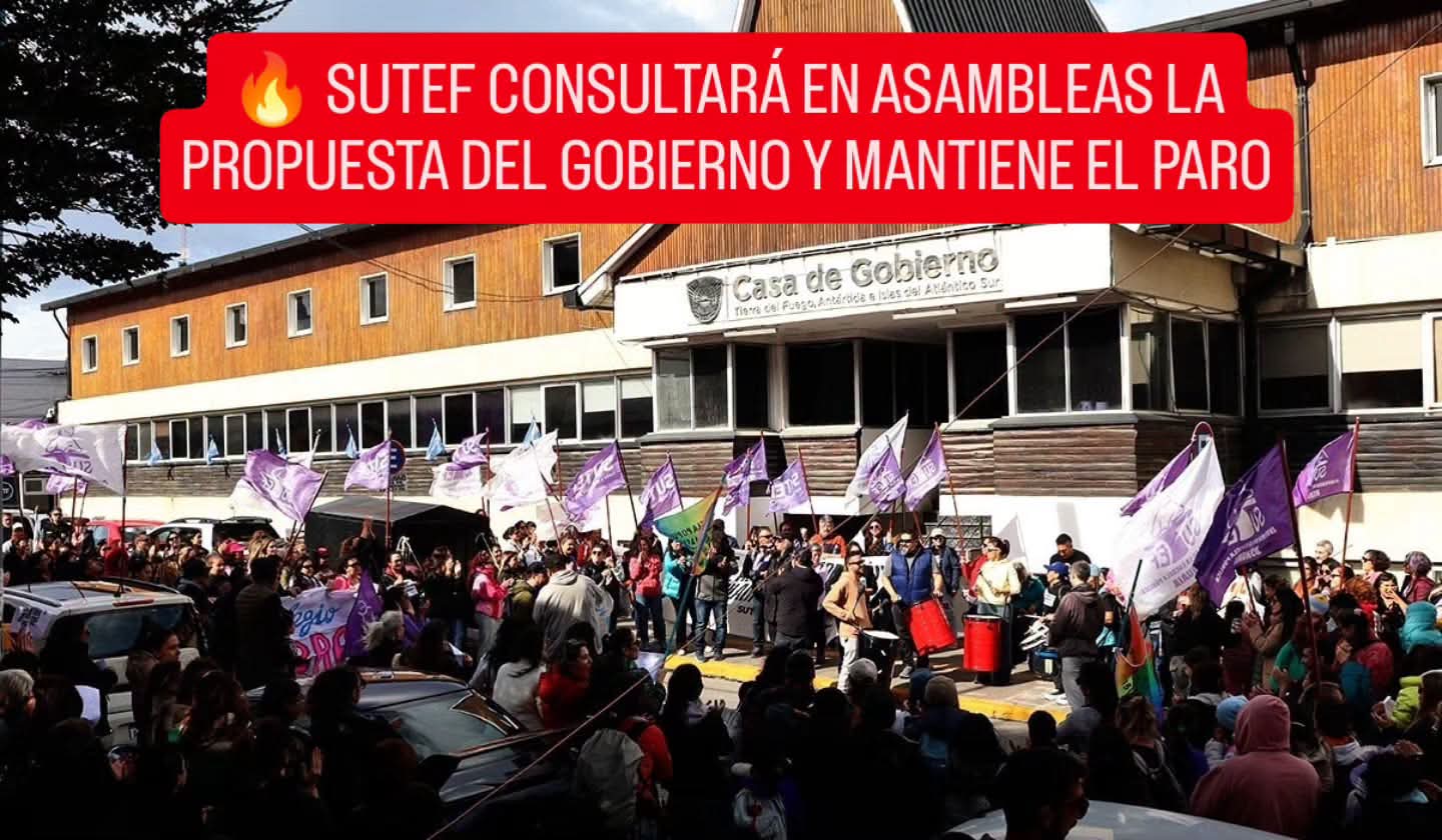 🔥 SUTEF CONSULTARÁ EN ASAMBLEAS LA PROPUESTA DEL GOBIERNO Y MANTIENE EL PARO