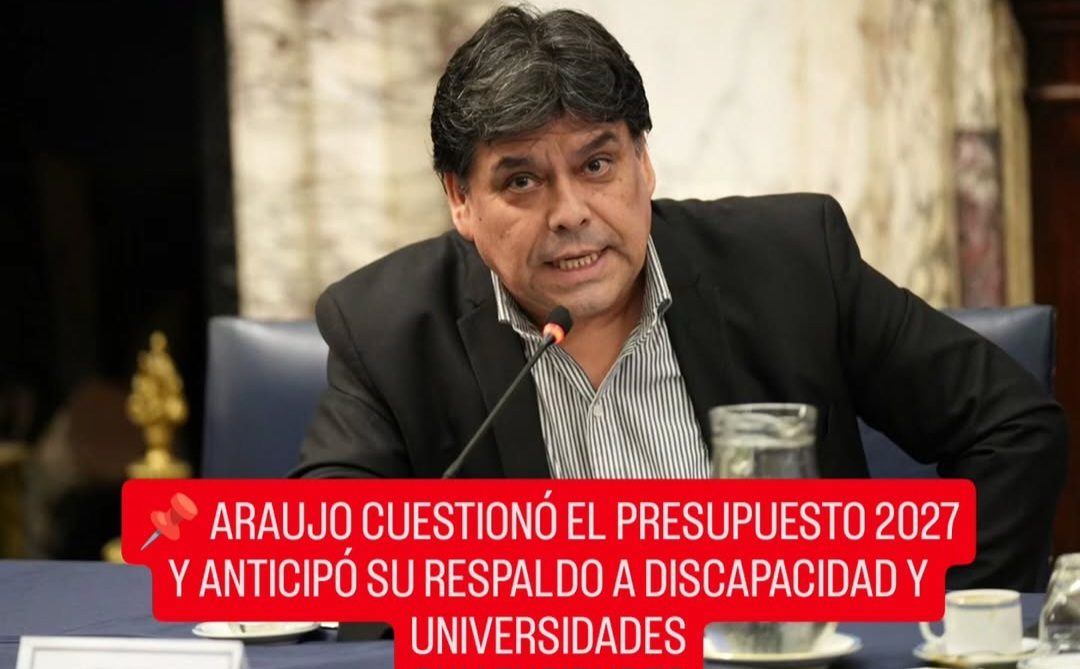 📌 ARAUJO CUESTIONÓ EL PRESUPUESTO 2027 Y ANTICIPÓ SU RESPALDO A DISCAPACIDAD Y UNIVERSIDADES