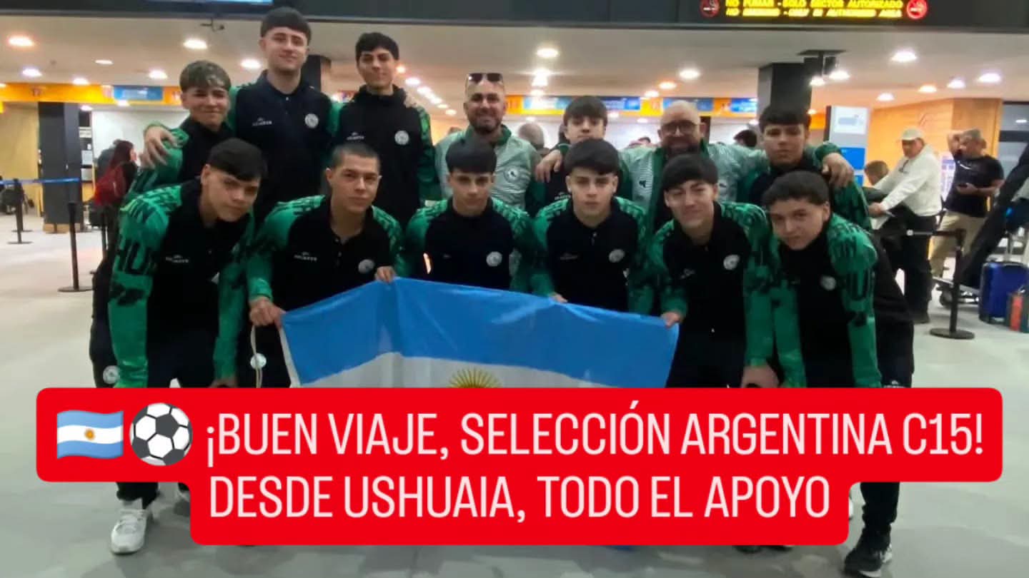 ⚽ ¡BUEN VIAJE, SELECCIÓN ARGENTINA C15! DESDE USHUAIA, TODO EL APOYO